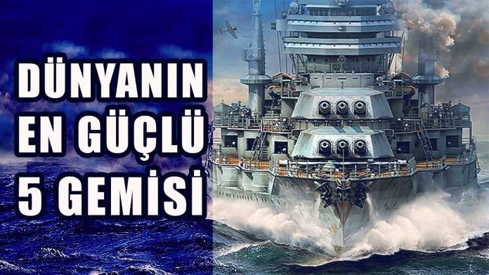 Dünyanın en güçlü ve en büyük 5 savaş gemisi