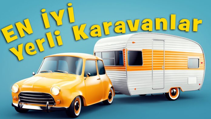 en-iyi-en-ucuz-kaliteli-türk-yerli-karavan-markaları-modelleri-fiyatları türk karavan markaları