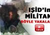 IŞİD militanı böyle yakalandı