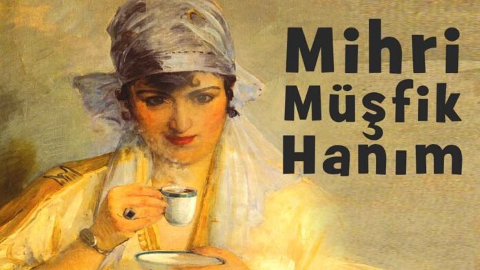 ressam-mihri-musfik-hanim-kimdir-eserleri-biyografisi-hayati Mihri Müşfik Hanım kimdir, hayatı, eserleri, biyografisi